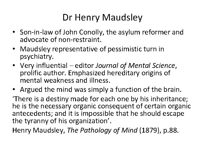 Dr Henry Maudsley • Son-in-law of John Conolly, the asylum reformer and advocate of