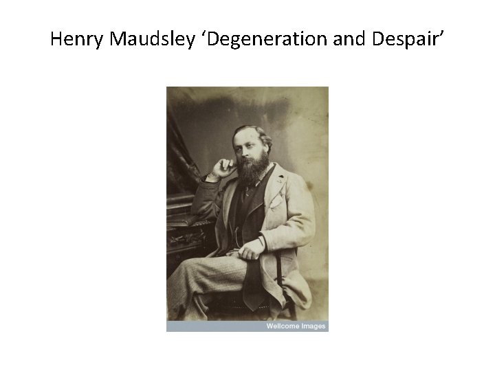 Henry Maudsley ‘Degeneration and Despair’ 