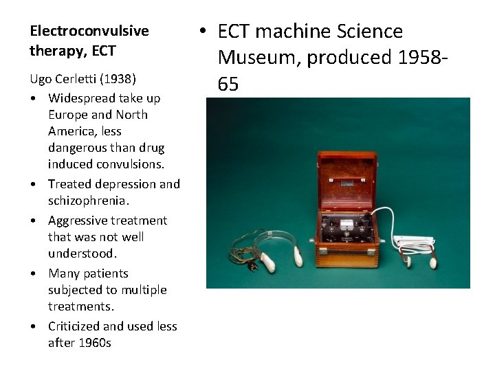 Electroconvulsive therapy, ECT Ugo Cerletti (1938) • Widespread take up Europe and North America,