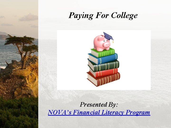 Paying For College Presented By: NOVA’s Financial Literacy Program 