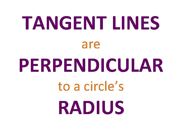 TANGENT LINES are PERPENDICULAR to a circle’s RADIUS 