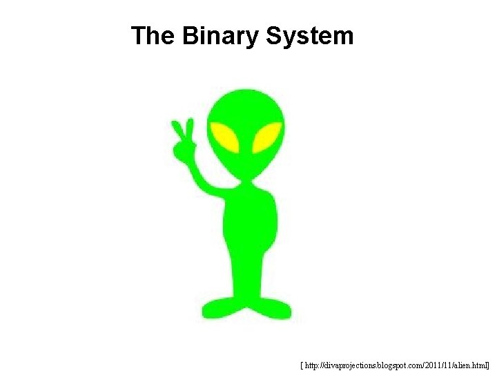 The Binary System [ http: //divaprojections. blogspot. com/2011/11/alien. html] 