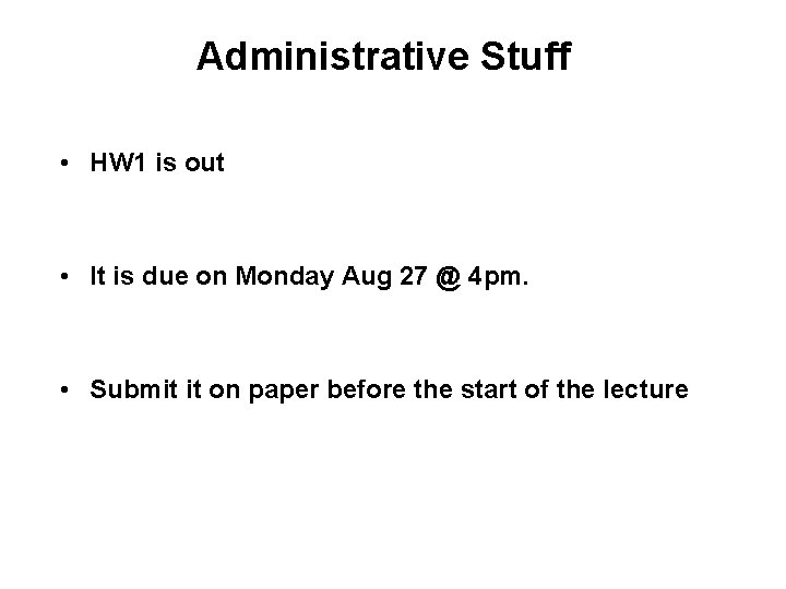 Administrative Stuff • HW 1 is out • It is due on Monday Aug