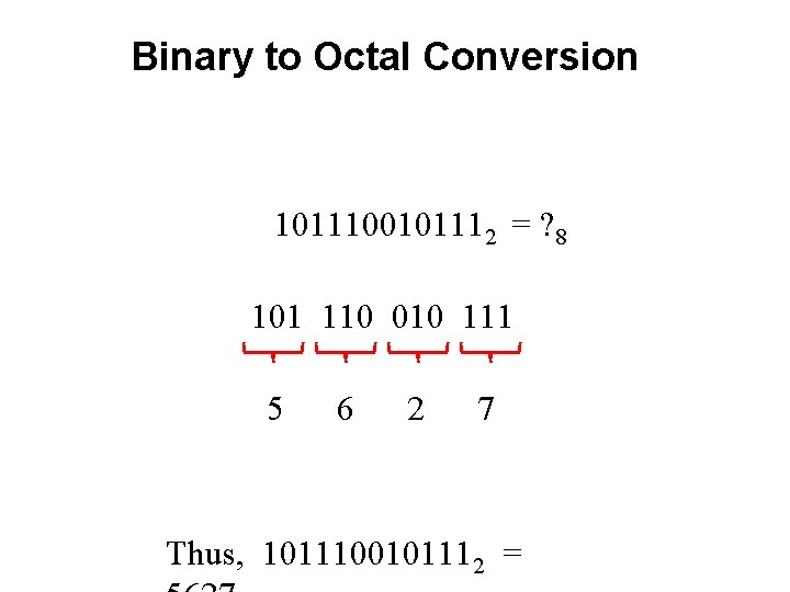 Binary to Octal Conversion 1011100101112 = ? 8 101 110 010 111 5 6
