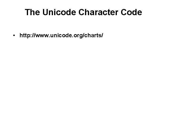 The Unicode Character Code • http: //www. unicode. org/charts/ 