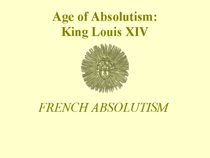 Age of Absolutism: King Louis XIV FRENCH ABSOLUTISM 