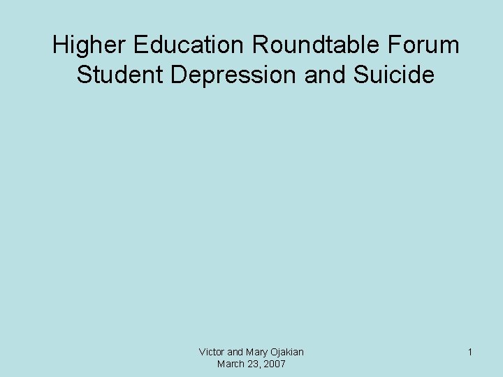 Higher Education Roundtable Forum Student Depression and Suicide Victor and Mary Ojakian March 23,