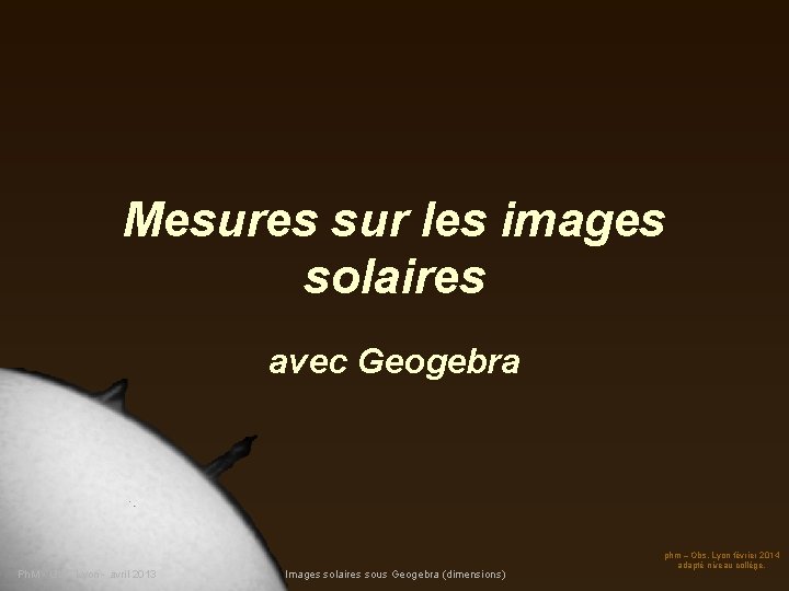 Mesures sur les images solaires avec Geogebra Ph. M - Obs. Lyon - avril