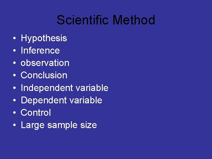 Scientific Method • • Hypothesis Inference observation Conclusion Independent variable Dependent variable Control Large