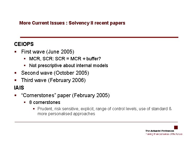 More Current Issues : Solvency II recent papers CEIOPS § First wave (June 2005) More Current Issues : Solvency II recent papers CEIOPS § First wave (June 2005)