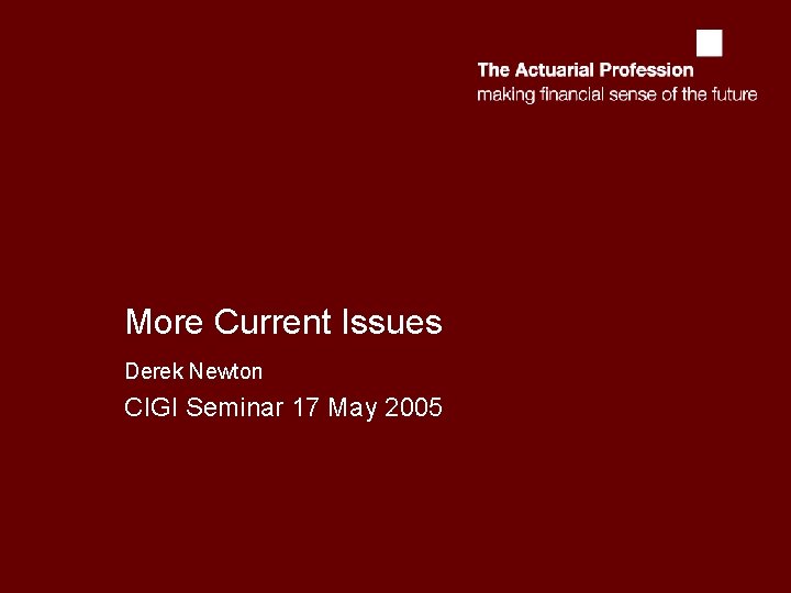 More Current Issues Derek Newton CIGI Seminar 17 May 2005 More Current Issues Derek Newton CIGI Seminar 17 May 2005