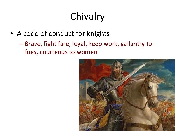 Chivalry • A code of conduct for knights – Brave, fight fare, loyal, keep