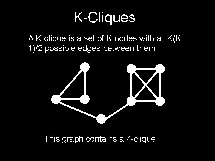 K-Cliques A K-clique is a set of K nodes with all K(K 1)/2 possible