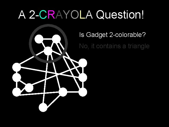 A 2 -CRAYOLA Question! Is Gadget 2 -colorable? No, it contains a triangle 
