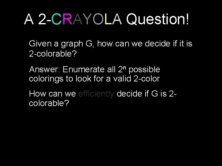 A 2 -CRAYOLA Question! Given a graph G, how can we decide if it