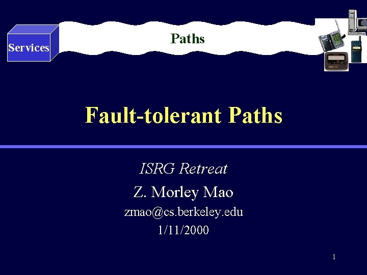 Services Paths Fault-tolerant Paths ISRG Retreat Z. Morley Mao zmao@cs. berkeley. edu 1/11/2000 1
