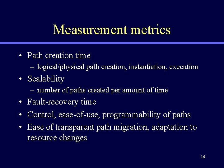 Measurement metrics • Path creation time – logical/physical path creation, instantiation, execution • Scalability