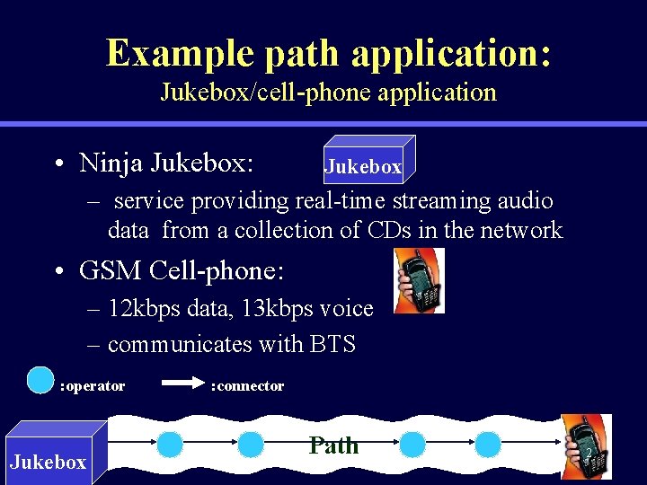 Example path application: Jukebox/cell-phone application • Ninja Jukebox: Jukebox – service providing real-time streaming