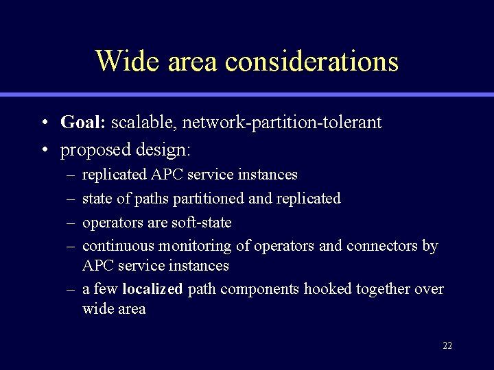 Wide area considerations • Goal: scalable, network-partition-tolerant • proposed design: – – replicated APC