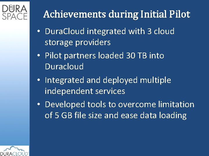 Achievements during Initial Pilot • Dura. Cloud integrated with 3 cloud storage providers •