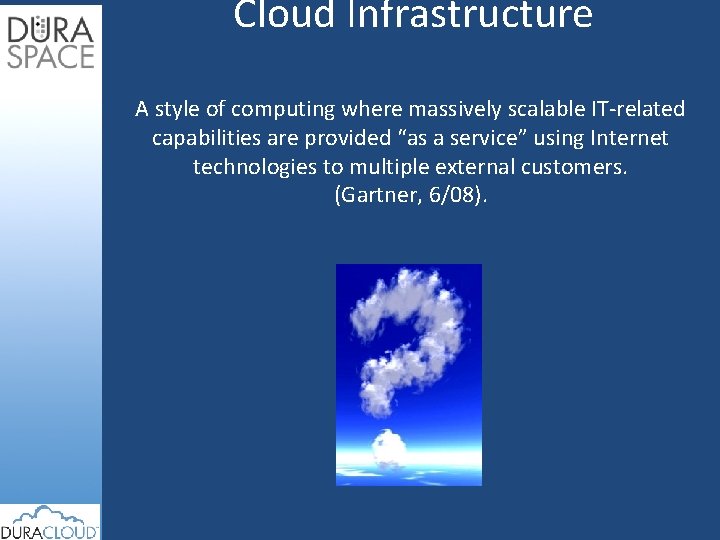 Cloud Infrastructure A style of computing where massively scalable IT-related capabilities are provided “as
