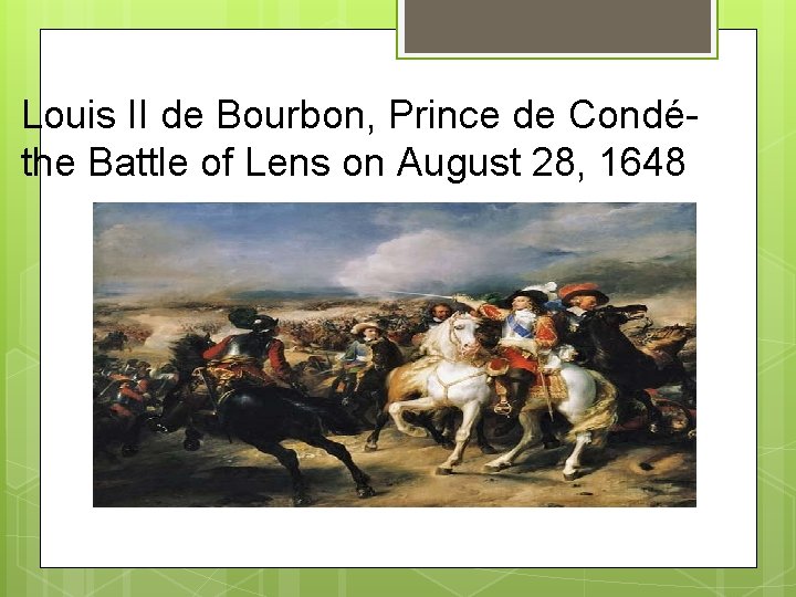 Louis II de Bourbon, Prince de Condéthe Battle of Lens on August 28, 1648