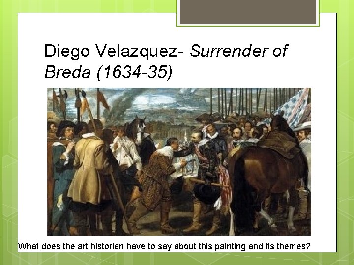 Diego Velazquez- Surrender of Breda (1634 -35) What does the art historian have to