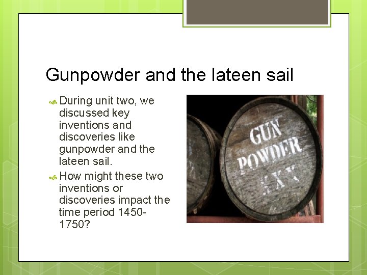 Gunpowder and the lateen sail During unit two, we discussed key inventions and discoveries