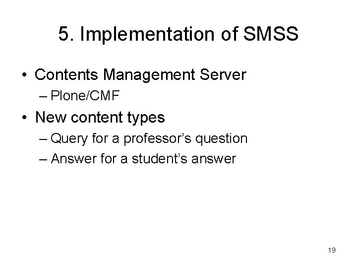 5. Implementation of SMSS • Contents Management Server – Plone/CMF • New content types