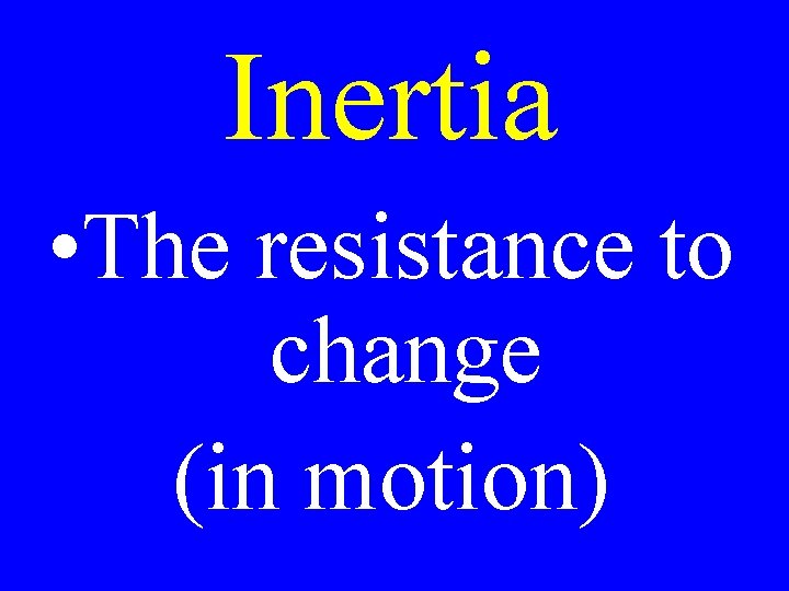 Inertia • The resistance to change (in motion) 