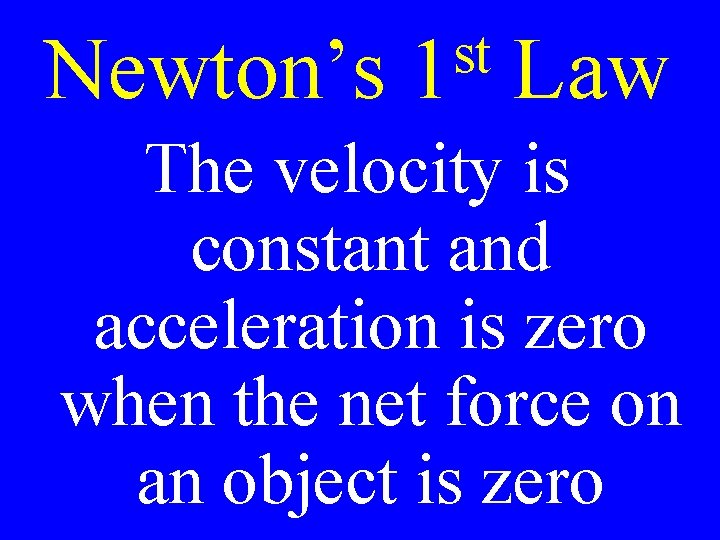 Newton’s st 1 Law The velocity is constant and acceleration is zero when the