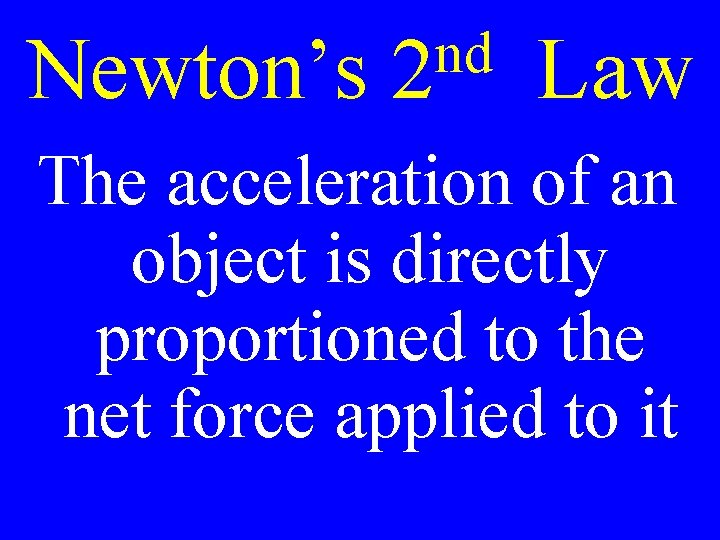 Newton’s nd 2 Law The acceleration of an object is directly proportioned to the