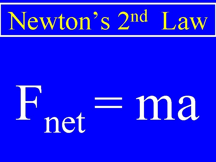Newton’s nd 2 Law Fnet = ma 
