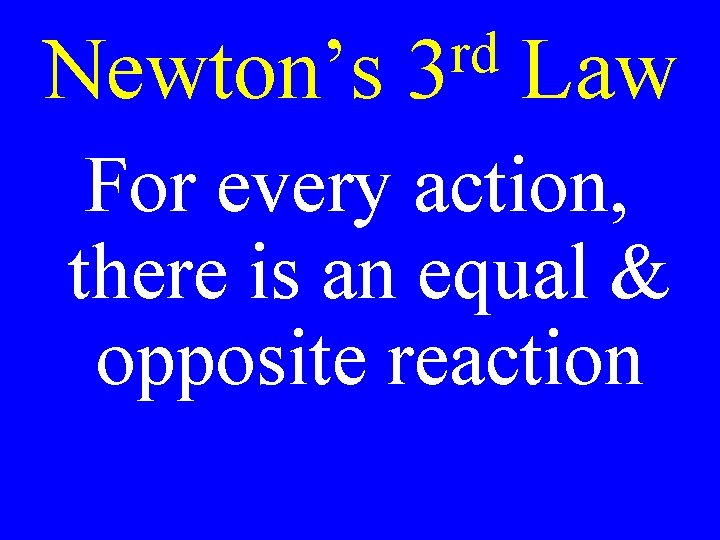 Newton’s rd 3 Law For every action, there is an equal & opposite reaction