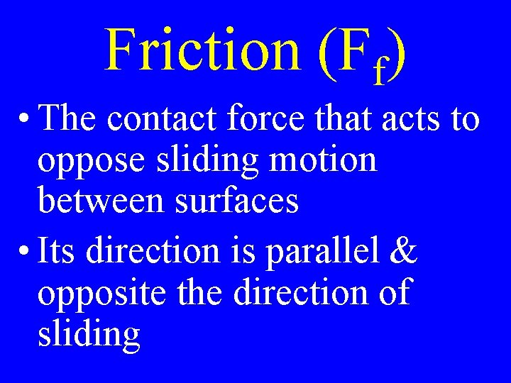 Friction (Ff) • The contact force that acts to oppose sliding motion between surfaces
