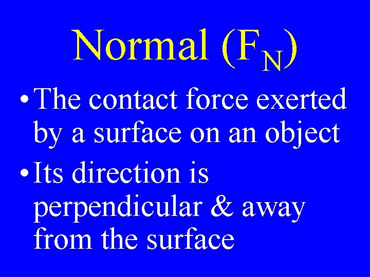 Normal (FN) • The contact force exerted by a surface on an object •