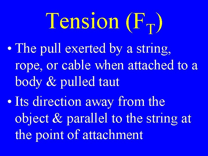 Tension (FT) • The pull exerted by a string, rope, or cable when attached