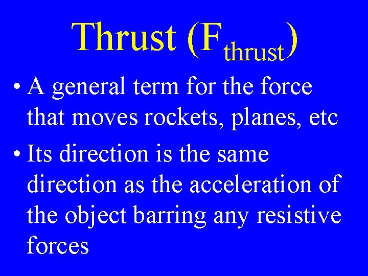 Thrust (Fthrust) • A general term for the force that moves rockets, planes, etc