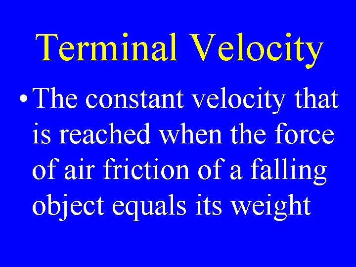Terminal Velocity • The constant velocity that is reached when the force of air