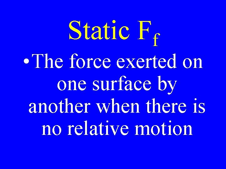 Static Ff • The force exerted on one surface by another when there is