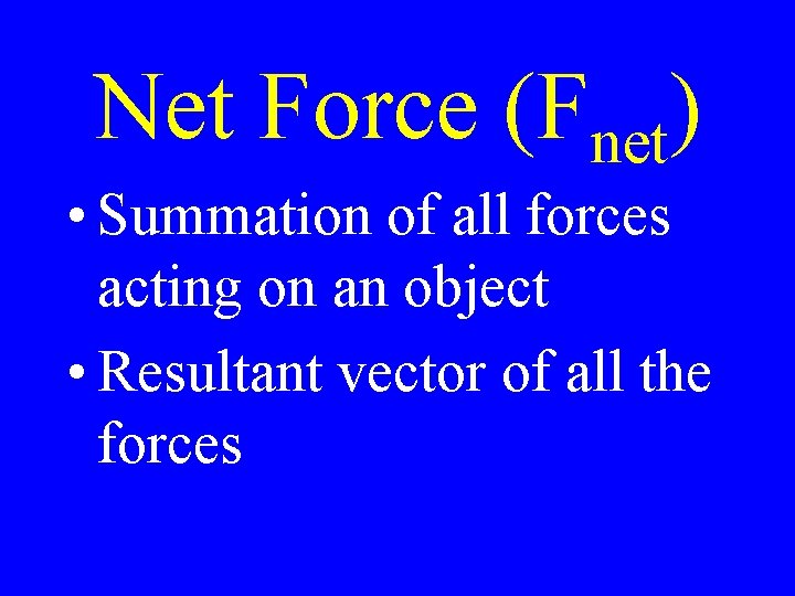 Net Force (Fnet) • Summation of all forces acting on an object • Resultant