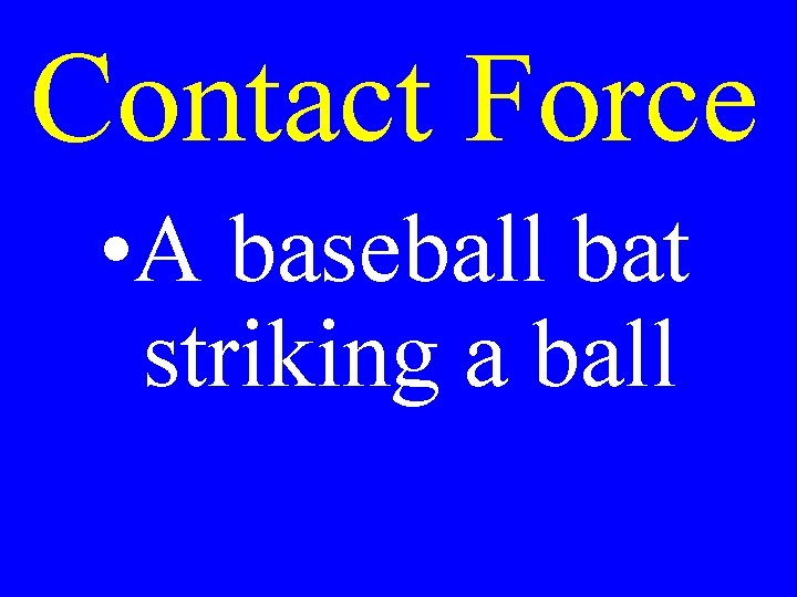 Contact Force • A baseball bat striking a ball 