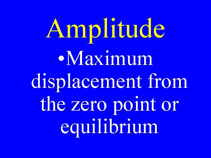 Amplitude • Maximum displacement from the zero point or equilibrium 