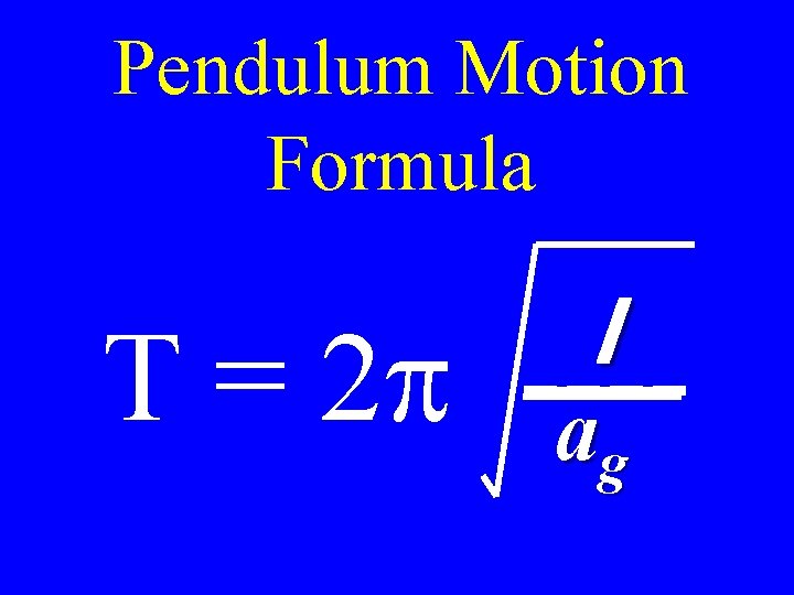 Pendulum Motion Formula l T = 2 p ---ag 