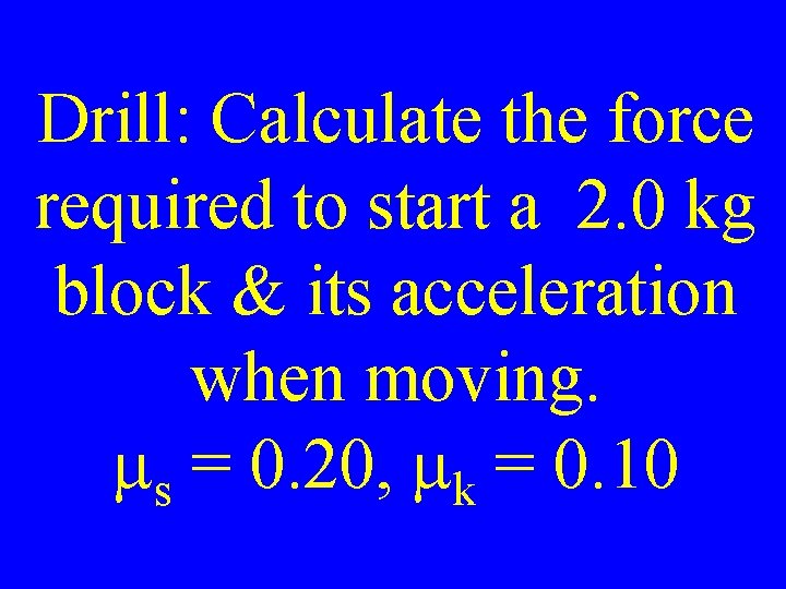 Drill: Calculate the force required to start a 2. 0 kg block & its