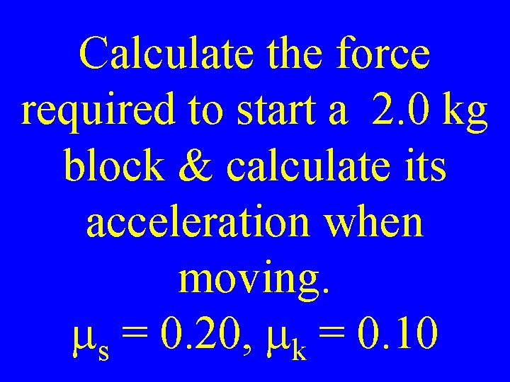 Calculate the force required to start a 2. 0 kg block & calculate its