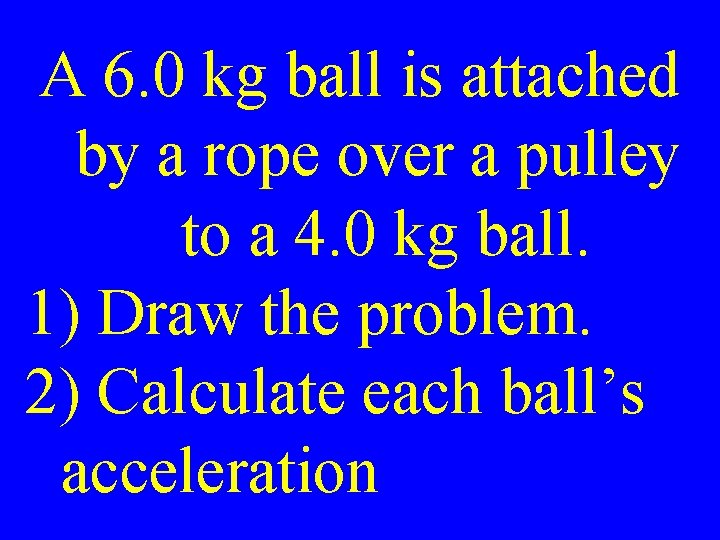 A 6. 0 kg ball is attached by a rope over a pulley to