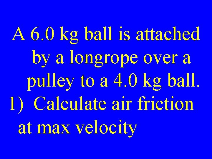 A 6. 0 kg ball is attached by a longrope over a pulley to