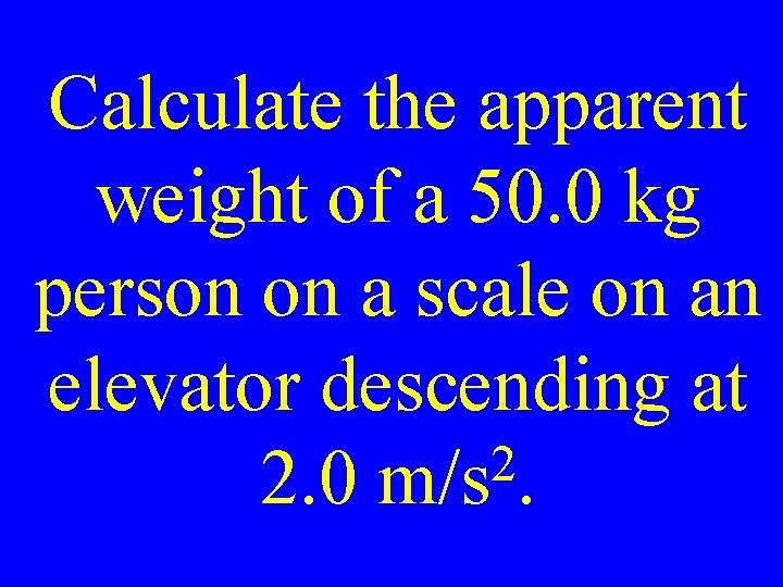 Calculate the apparent weight of a 50. 0 kg person on a scale on
