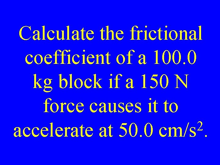 Calculate the frictional coefficient of a 100. 0 kg block if a 150 N